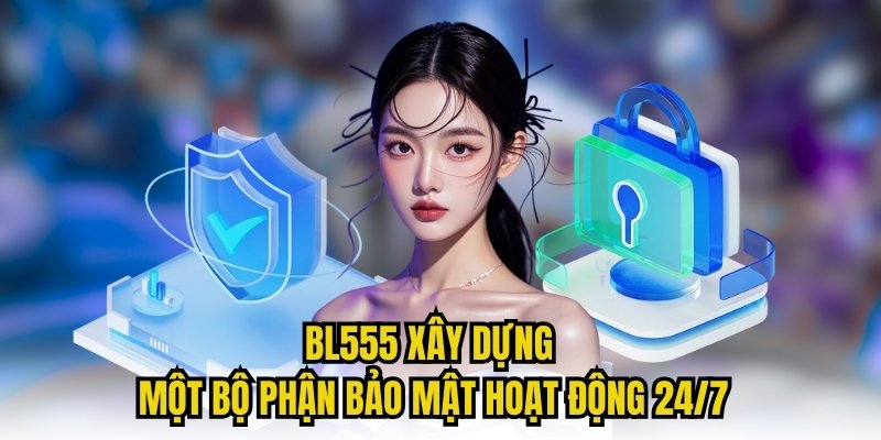 BL555 xây dựng một bộ phận bảo mật hoạt động 24/7