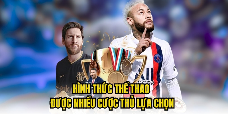 Hình thức thể thao được nhiều cược thủ lựa chọn